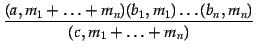 $\displaystyle {\frac{(a, m_1+ \ldots+m_n)(b_1, m_1) \ldots (b_n, m_n)}{(c, m_1+ \ldots+m_n)}}$